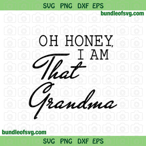 Oh Honey, I Am That Grandma svg Funny Grandmother svg Grandma Quote svg dxf png cut files cricut