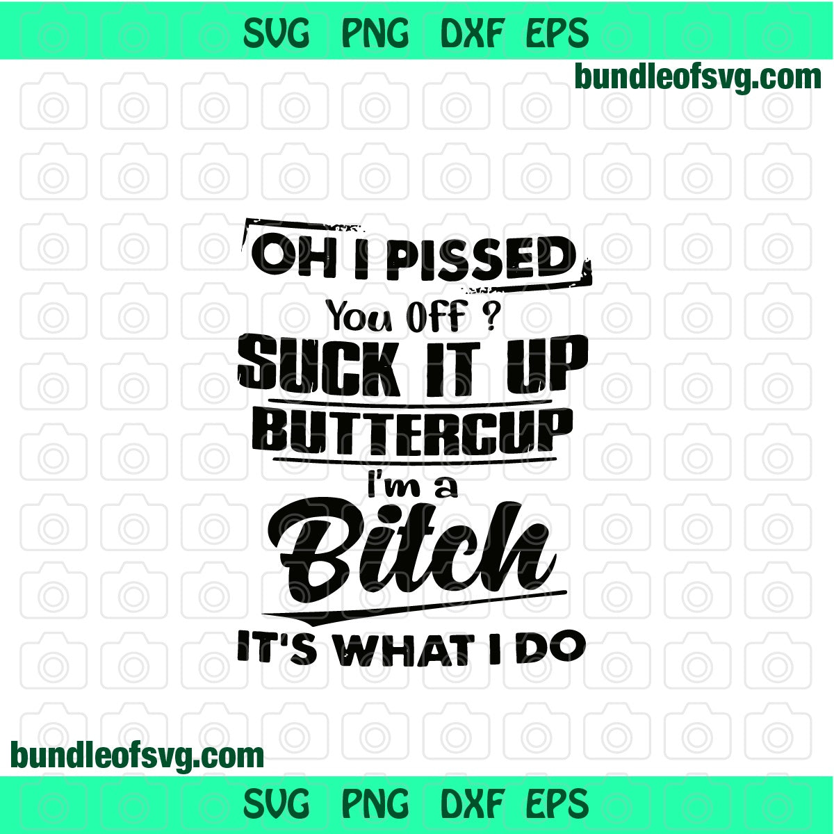 Oh I pissed you off? suck it up buttercup i'm a bitch it's what i do svg Shirt svg png dxf eps file cameo cricut - BundleofSVG