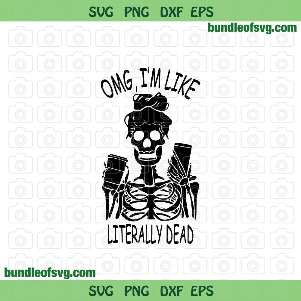 Omg I'm like literally dead svg Girl skeleton svg Funny Halloween Svg png dxf eps file Silhouette cameo cricut