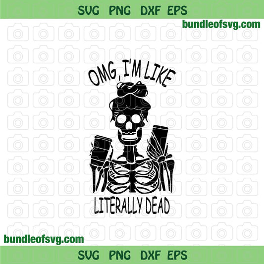 Omg I'm like literally dead svg Girl skeleton svg Funny Halloween Svg png dxf eps file Silhouette cameo cricut