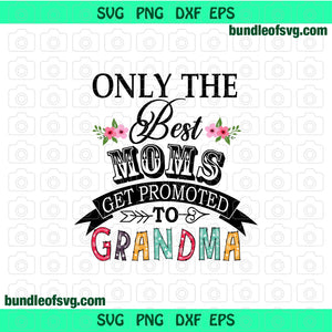 Only the best moms get promoted to grandma svg Best mom svg Mothers day svg Grandmother svg eps png dxf files Cricut