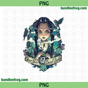 Over Your Dead Body PNG Wednesday Addams Family Adult Halloween Sublimation png file