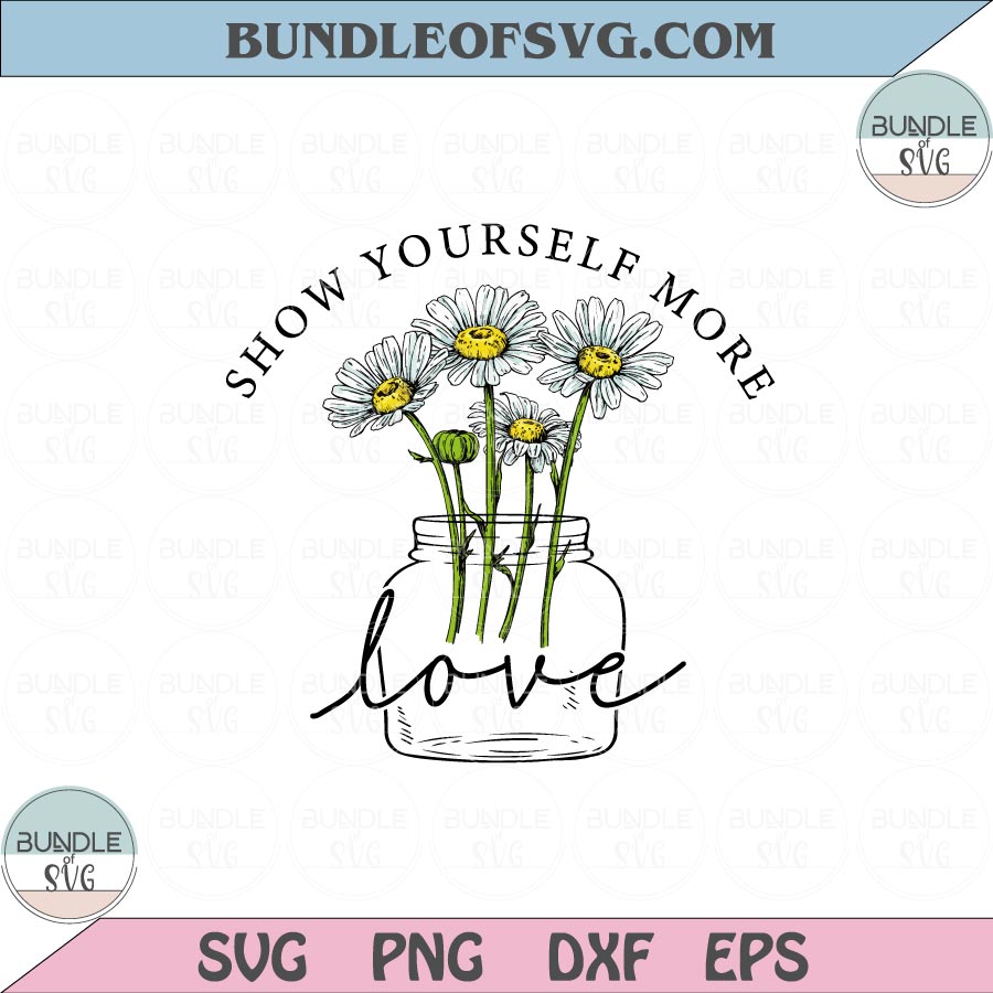 Show Yourself More Love Svg Daisy Flower Love Yourself Svg Png Dxf Eps files Cameo Cricut