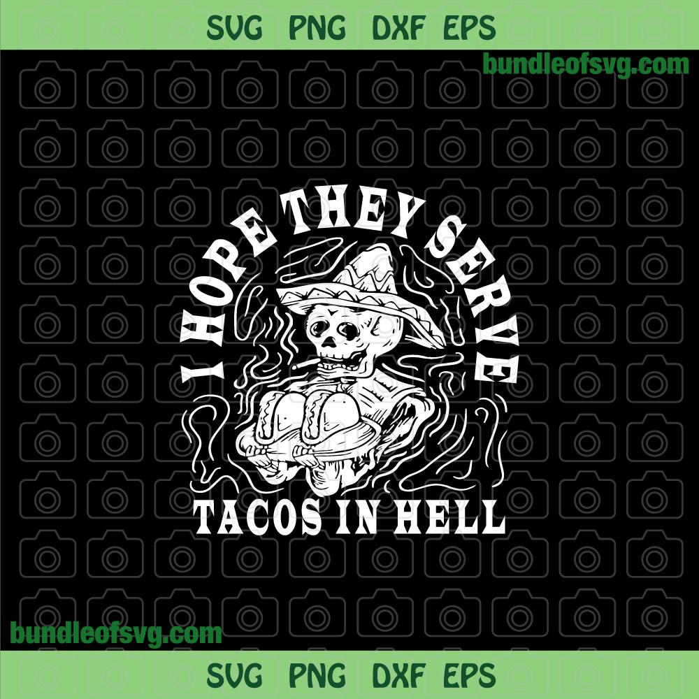 Skeleton I Hope They Serve Tacos In Hell SVG Skull Tacos Lover svg png dxf eps cut file cameo cricut