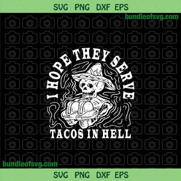 Skeleton I Hope They Serve Tacos In Hell SVG Skull Tacos Lover svg png dxf eps cut file cameo cricut