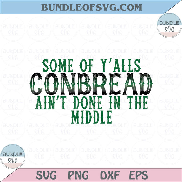 Some of y’alls Cornbread ain’t done in the middle Svg Country Png Dxf Eps files