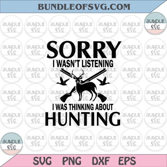 Sorry I Wasn’t Listening I Was Thinking About Hunting svg Hunter svg png eps dxf cut files Cricut - BundleofSVG