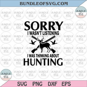Sorry I Wasn’t Listening I Was Thinking About Hunting svg Hunter svg png eps dxf cut files Cricut