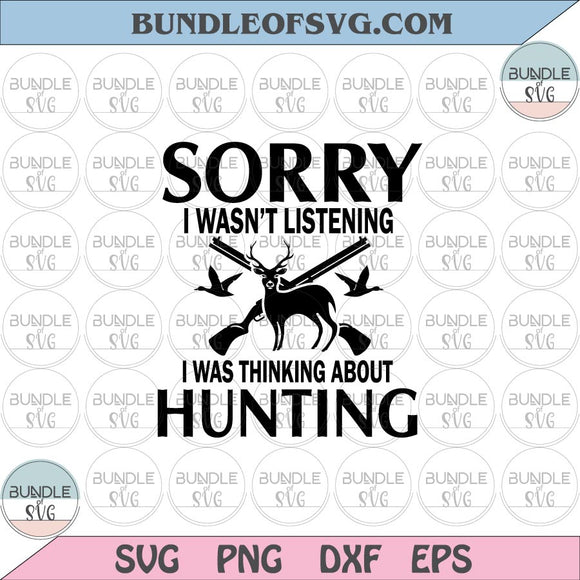 Sorry I Wasn’t Listening I Was Thinking About Hunting svg Hunter svg png eps dxf cut files Cricut