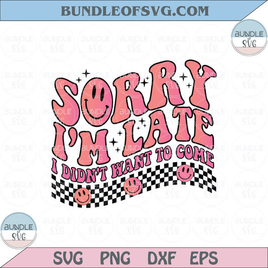 Sorry I’m late I didn't Want To Come Png Retro Introvert Antisocial Dxf Eps Svg Files Cricut - BundleofSVG