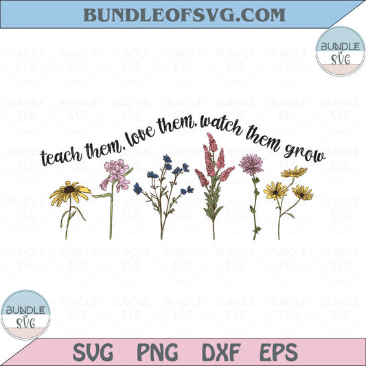 Teach Them Love Them Watch Them Grow Svg Wildflower Teacher Svg Png Eps files Cameo Cricut