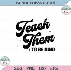 Teach them to be Kind Svg Teacher life Svg Funny Teacher Quote Svg Png Dxf Eps files Cameo Cricut