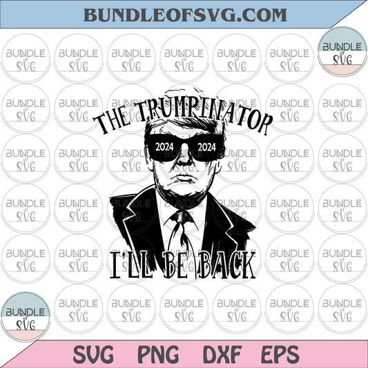The Trumpinator svg Trump 2024 svg I'll be back svg Patriotic Donald Trump svg png dxf eps files Cricut