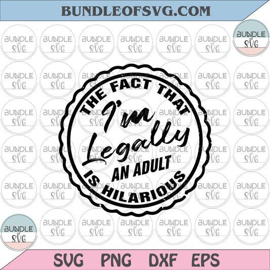 The fact that I'm Legally An Adult Is Hilarious svg Funny 18th Birthday svg png eps dxf files