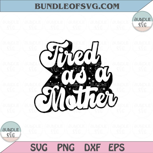 Tired As A Mother Svg Tired Mom Funny Mother's day Quote Svg Png Dxf Eps files Cameo Cricut