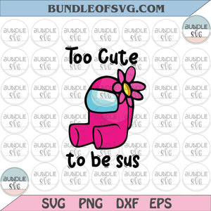 Too Cute To Be Sus Svg Among Us svg Impostor Svg Pink Crewmate Svg png dxf eps files Cricut
