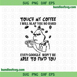 Grinch Touch My Coffee I Will Slap You So Hard Even Google Won't Be Able To Find You svg png dxf eps files