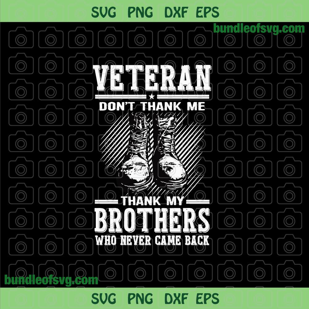 Veteran Dont Thank Me Thank My Brothers Who Never Came Back svg png