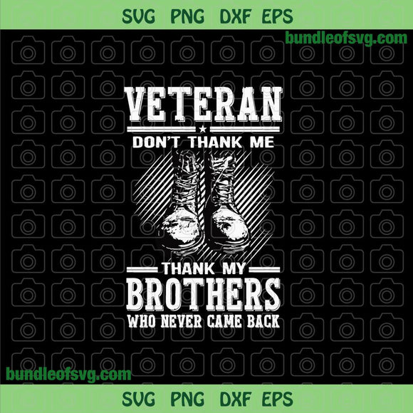 Veteran Dont Thank Me Thank My Brothers Who Never Came Back svg Military svg Soldier png dxf eps files cricut