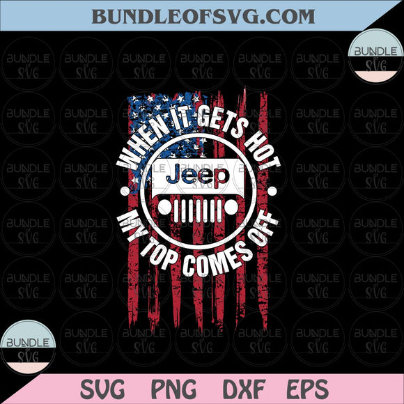 When It Gets Hot My Top Comes Off svg Jeep svg png eps dxf files cameo cricut