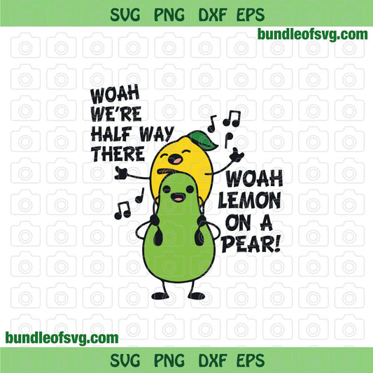 Woah We're Halfway There Woah Lemon On A Pear svg Sing svg png svg eps dxf Files cricut - BundleofSVG