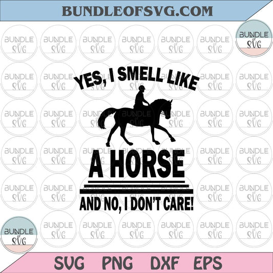 Yes I Smell Like A Horse No I Don't Care svg Girl Horse svg Horse Lover svg eps png dxf cut files cricut - BundleofSVG