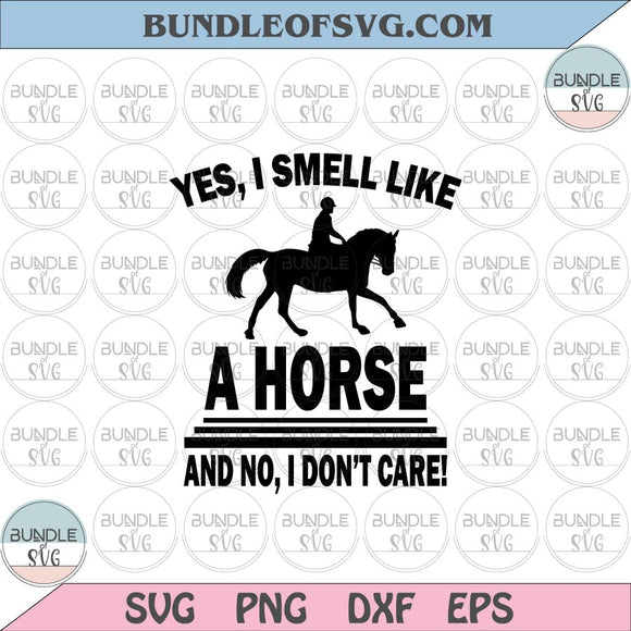 Yes I Smell Like A Horse No I Don't Care svg Girl Horse svg Horse Lover svg eps png dxf cut files cricut