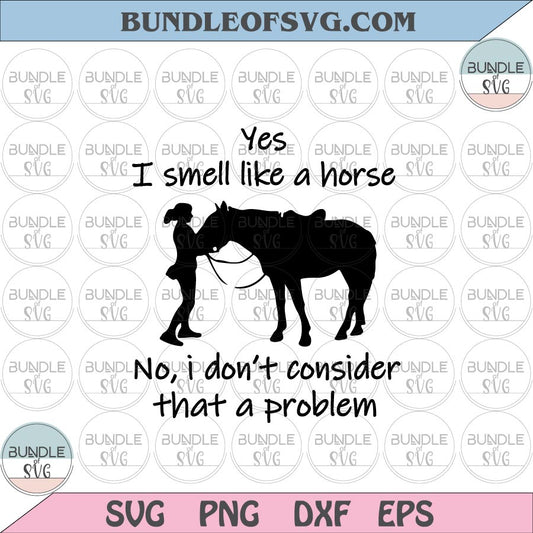Yes I Smell Like A Horse No I Don't Consider That A Problem svg Girl with Horse svg eps png dxf cut files cricut - BundleofSVG