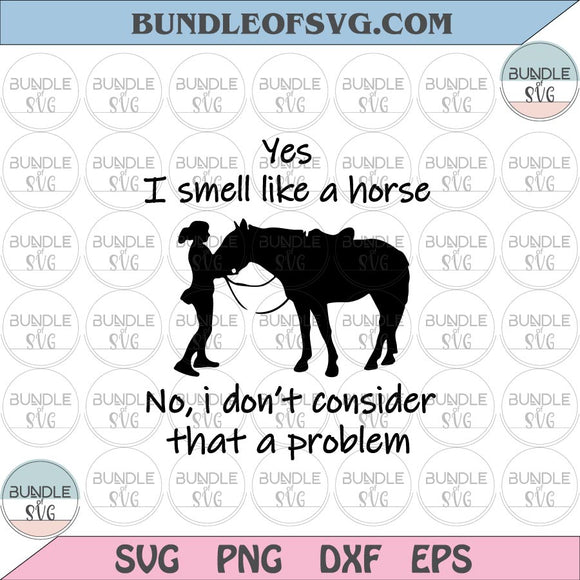 Yes I Smell Like A Horse No I Don't Consider That A Problem svg Girl with Horse svg eps png dxf cut files cricut