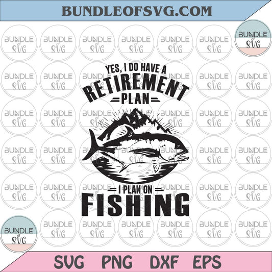 Yes I do have a retirement plan I plan on fishing svg Fishing life svg Retirement svg png eps dxf cut files Silhouette Cricut - BundleofSVG
