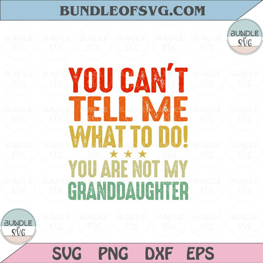 You Can't Tell Me What To Do You're Not My Granddaughter Svg Grandpa Svg Png Eps files Cameo Cricut