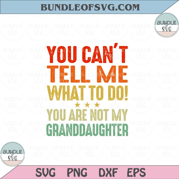 You Can't Tell Me What To Do You're Not My Granddaughter Svg Grandpa Svg Png Eps files Cameo Cricut