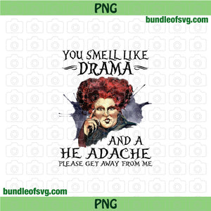 You Smell Like Drama And A Headache Please Get Away From Me Png Sublimation Sanderson sisters png file