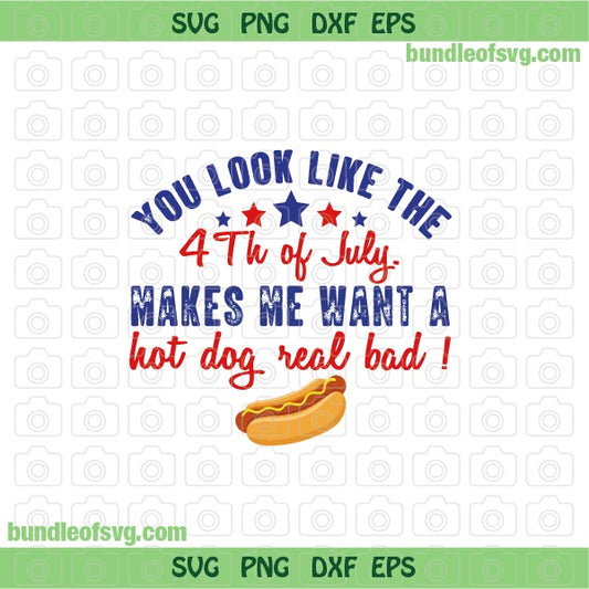 You look like the 4th of july makes me want a hot dog real bad svg Independence day svg png dxf eps files Cricut