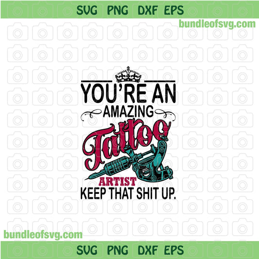 You're an Amazing Tattoo Artist Keep That Shit Up SVG Artist Tattoo svg Funny Tattoo Quote svg png dxf eps files cricut
