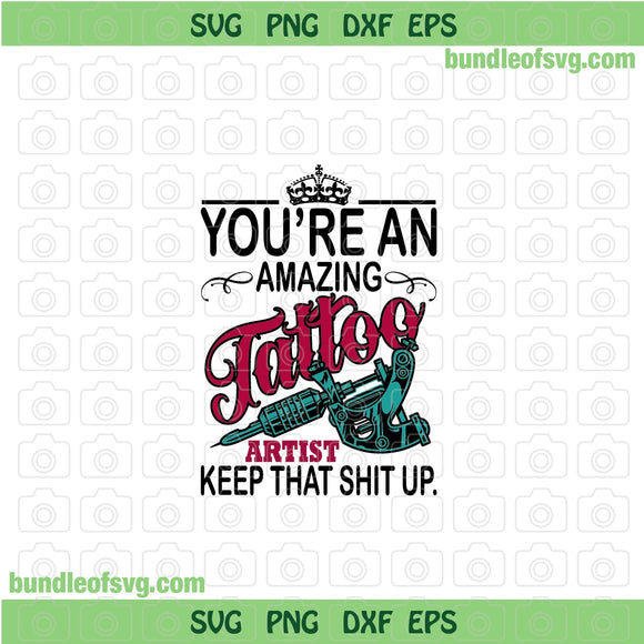 You're an Amazing Tattoo Artist Keep That Shit Up SVG Artist Tattoo svg Funny Tattoo Quote svg png dxf eps files cricut