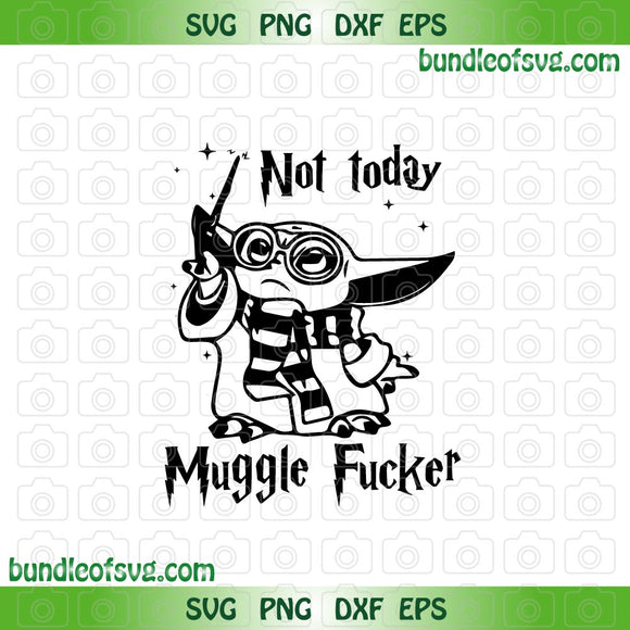 Not Today Muggle Fucker Baby Yoda svg MuggleFucker svg Harry Potter svg png dxf eps files cameo cricut